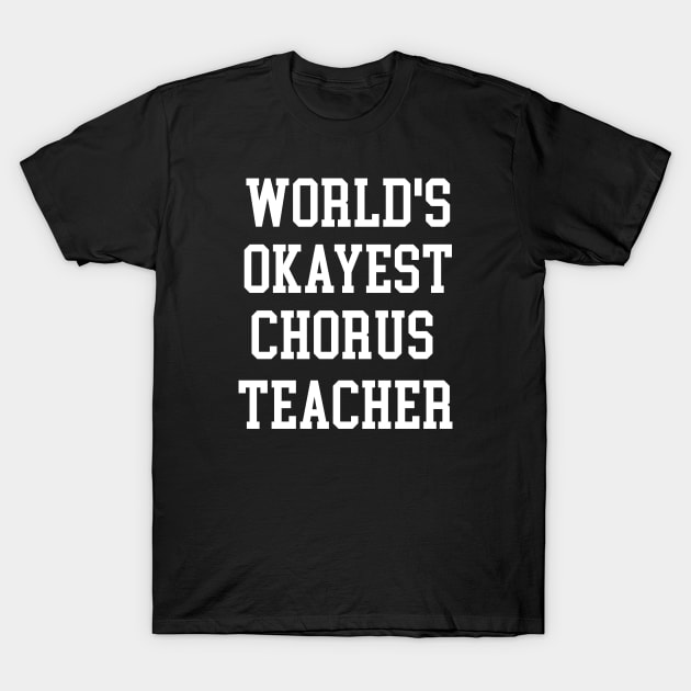 Chorus Teacher -  World's Okayest Design T-Shirt by best-vibes-only